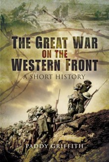 Great War on the Western Front: A Short History - Paddy Griffith