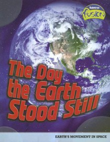 The Day the Earth Stood Still: The Earth's Movement in Space - Isabel Thomas