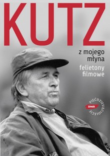 Z mojego młyna. Felietony filmowe - Kazimierz Kutz