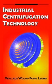 Industrial Centrifugation Technology - Wallace Woon-Fong Leung