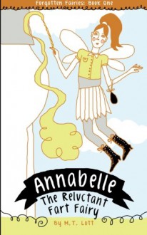 Annabelle, the Reluctant Fart Fairy (Forgotten Fairies) (Volume 1) - M T Lott