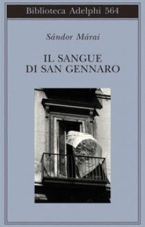 Il sangue di san Gennaro - Sándor Márai, Antonio Donato Sciacovelli