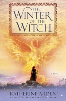 The Winter of the Witch (Winternight Trilogy #3) - Katherine Arden