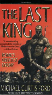 The Last King: Rome's Greatest Enemy - Michael Curtis Ford