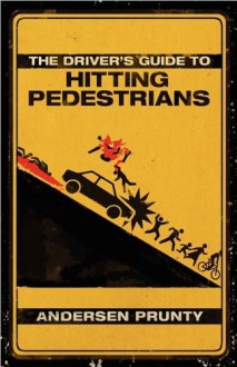 The Driver's Guide to Hitting Pedestrians - Andersen Prunty