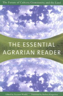 The Essential Agrarian Reader: The Future of Culture, Community, and the Land - Norman Wirzba, Barbara Kingsolver