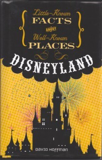 Little Known Facts About Well Known Places - Disneyland - David Hoffman