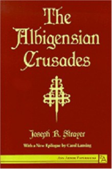 The Albigensian Crusades - Joseph Reese Strayer