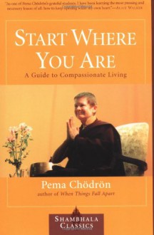 Start Where You Are: A Guide to Compassionate Living - Pema Chödrön