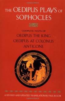 The Oedipus Plays of Sophocles: Oedipus the King, Oedipus at Colonus & Antigone - Sophocles, Paul Roche