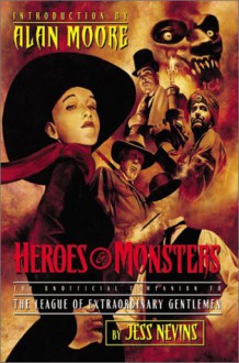 Heroes & Monsters: The Unofficial Companion to the League of Extraordinary Gentlemen - Alan Moore, Kevin O'Neill, Jess Nevins