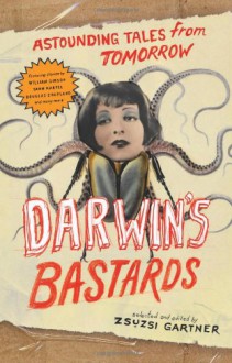 Darwin's Bastards: Astounding Tales from Tomorrow - William Gibson, Douglas Coupland, Timothy Taylor, Zsuzsi Gartner, Yann Martel