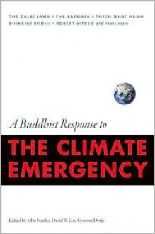 A Buddhist Response to the Climate Emergency - John Stanley, David R. Loy, Gyurme Dorje, Dalai Lama XIV, Joseph Goldstein, Lin Jensen, Sakya Trizin, Dudjom Rinpoche, Khenchen Thrangu, Chokyi Nyima Rinpoche, Robert Aitken, Joanna Macy, Thích Nhất Hạnh