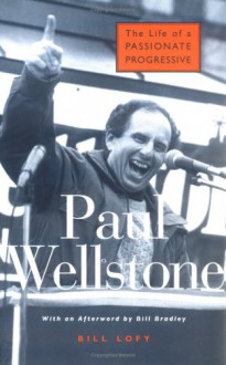 Paul Wellstone: The Life of a Passionate Progressive - Bill Lofy