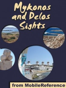 Mykonos Sights 2011: a travel guide to the top thirty attractions and beaches in Mykonos and Delos, Greece (Mobi Sights) - MobileReference