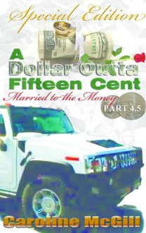 A Dollar Outta Fifteen Cent 4.5: Married to the Money ( Special Edition 10-chapter preview) - Caroline McGill