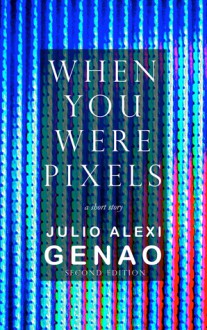 When You Were Pixels - Julio Alexi Genao