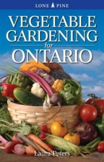 Vegetable Gardening for Ontario - Laura Peters