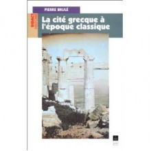 La cité grecque à lépoque classique - Pierre Brule