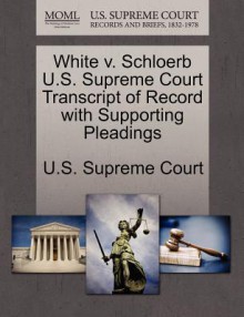 White V. Schloerb U.S. Supreme Court Transcript of Record with Supporting Pleadings - (United States) Supreme Court