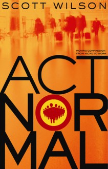 Act Normal: Moving Compassion from Niche to Norm - Scott Wilson, Pat Springle