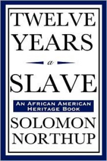 Twelve Years A Slave (An African American Heritage Book) - Solomon Northup