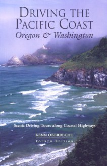 Driving the Pacific Coast Oregon and Washington, 4th: Scenic Driving Tours along Coastal Highways - Kenn Oberrecht