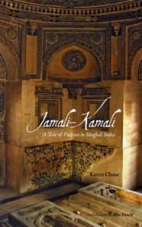 Jamali - Kamali: A Tale of Passion in Mughal India - Karen Chase