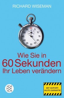 Wie Sie in 60 Sekunden Ihr Leben verändern von Richard Wiseman Ausgabe 10 (2009) - Richard Wiseman