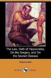 The Law/Oath of Hippocrates/On the Surgery/On the Sacred Disease - Hippocrates, Francis Adams