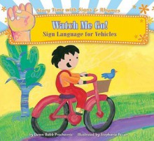 Watch Me Go!: Sign Language for Vehicles (Story Time with Signs & Rhymes) - Dawn Babb Prochovnic, Stephanie Bauer, William Vicars