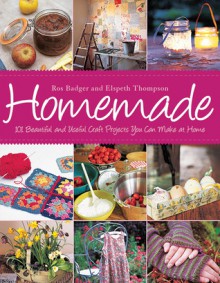 Homemade: 101 Beautiful and Useful Craft Projects You Can Make at Home - Ros Badger, Elspeth Thompson