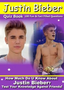 Justin Bieber Quiz Book - 100 Fun & Fact Filled Questions About The #1 Hottest Young Entertainer JB Justin Bieber - Nancy Smith