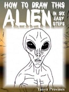 How To Draw This Alien In Six Easy Steps - Tanya Provines