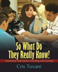 So What Do They Really Know?: Assessment That Informs Teaching and Learning - Cris Tovani