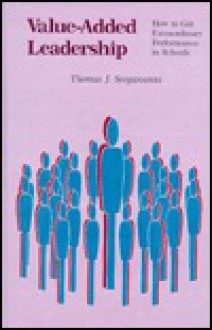 Value-Added Leadership: How to Get Extraordinary Performance in Schools - Thomas J. Sergiovanni