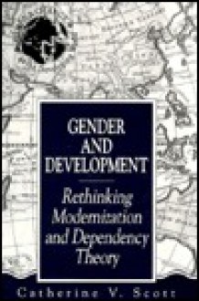 Gender and Development: Rethinking Modernization and Dependency Theory (Women & Change in the Developing World) - Mary Moran, Catherine V. Scott