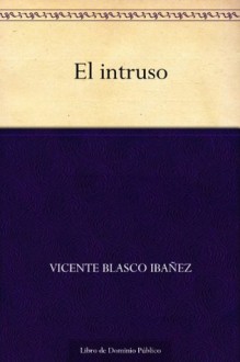 El intruso (Spanish Edition) - Vicente Blasco Ibáñez