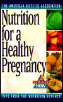 Pregnancy Nutrition: Good Health for You and Your Baby - Elizabeth M. Ward, American Dietetic Association