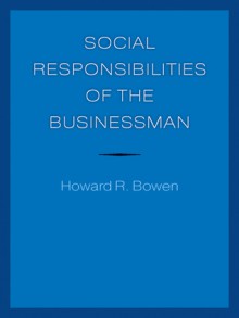 Social Responsibilities of the Businessman - Howard R. Bowen, Jean-Pascal Gond, Peter Geoffrey Bowen