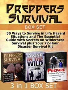 Preppers Survival Box Set: 50 Ways to Survive in Life Hazard Situations and The Essential Guide with Secrets on Wilderness Survival plus Your 72-Hour Disaster ... bug out bag essentials, survival gear) - Kelly Roberts, Martin West, Max Kessler