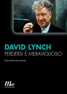 David Lynch. Perdersi è meraviglioso. Interviste sul cinema - Richard A. Barney, Francesco Graziosi