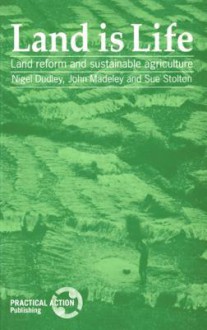 Land Is Life: Land Reform and Sustainable Agriculture - Nigel Dudley