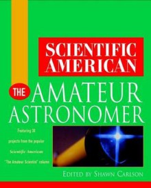 Scientific American the Amateur Astronomer - Scientific American Magazine, Shawn Carlson