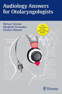 Audiology Answers for Otolaryngologists - Michael Valente, Elizabeth Fernandez, Heather Monroe