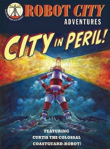 City in Peril!: Featuring Curtis the Colossal, Coastguard Robot. [Paul Collicutt] - Paul Collicutt