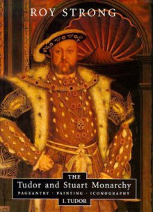 The Tudor And Stuart Monarchy: Pageantry, Painting, Iconography - Roy C. Strong