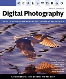 Real World Digital Photography, 3/E - Katrin Eismann, Sean Duggan, Tim Grey