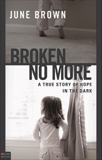 Broken No More: A True Story of Hope in the Dark - June Brown