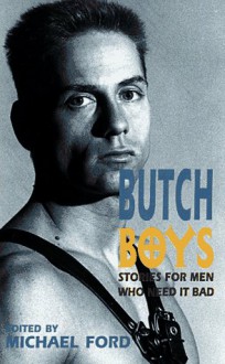 Butch Boys: Stories For Men Who Need It Bad - Michael Ford